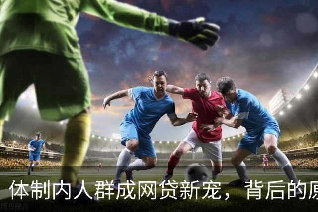 体制内人群成网贷新宠，背后的原因引人深思